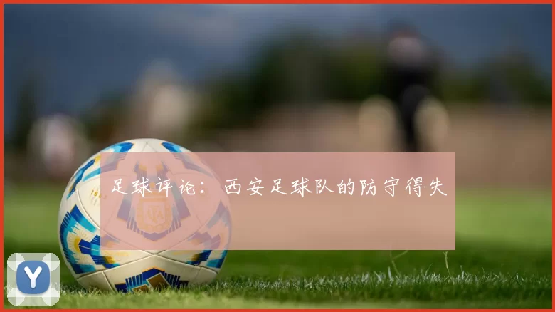 足球评论：西安足球队的防守得失