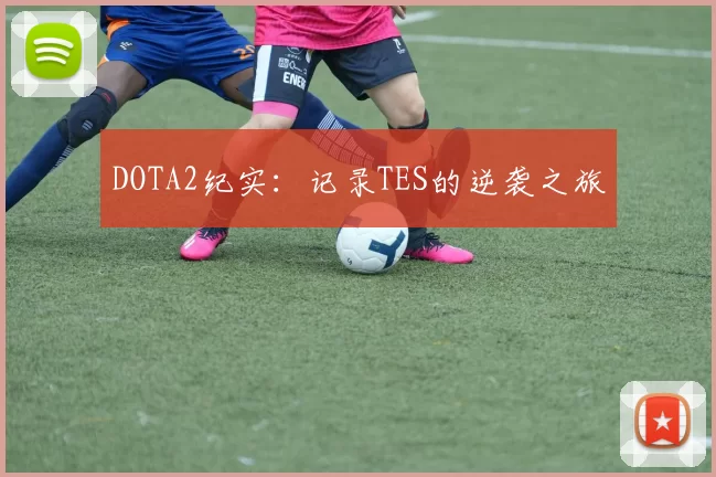DOTA2纪实：记录TES的逆袭之旅