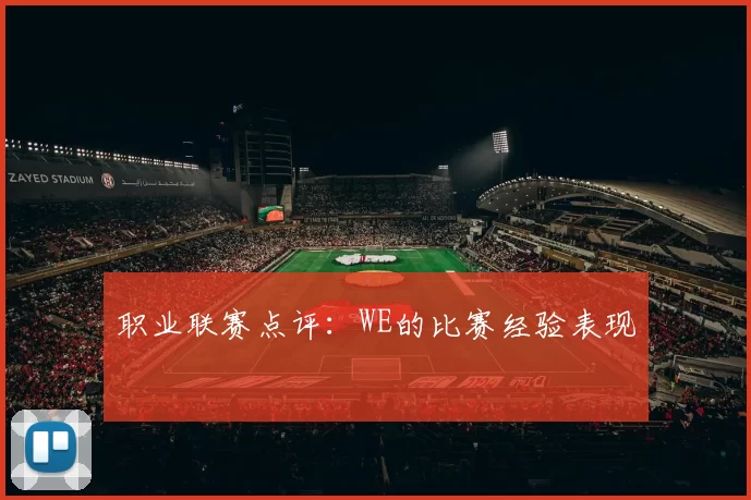 职业联赛点评：WE的比赛经验表现